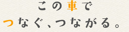 この車でつなぐ、つながる